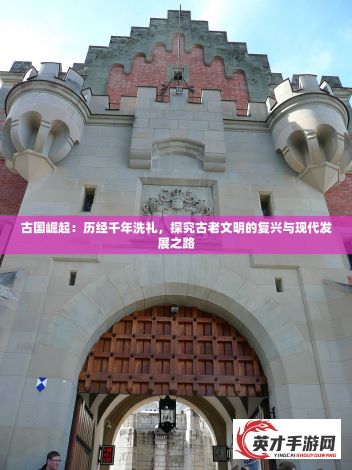 古国崛起：历经千年洗礼，探究古老文明的复兴与现代发展之路